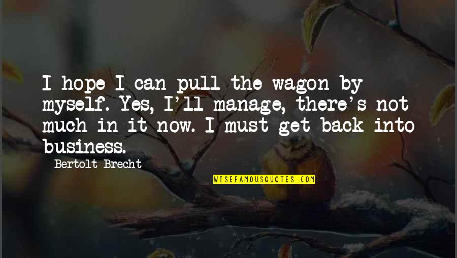 Pull Back Quotes By Bertolt Brecht: I hope I can pull the wagon by