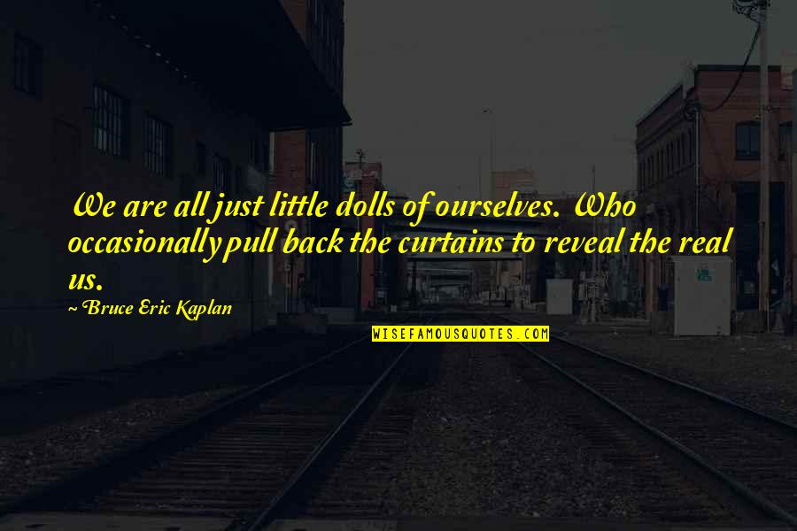 Pull Back Quotes By Bruce Eric Kaplan: We are all just little dolls of ourselves.