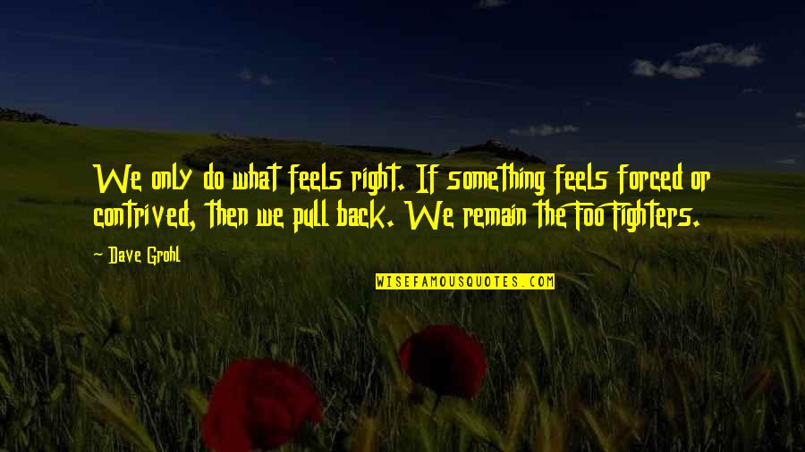 Pull Back Quotes By Dave Grohl: We only do what feels right. If something