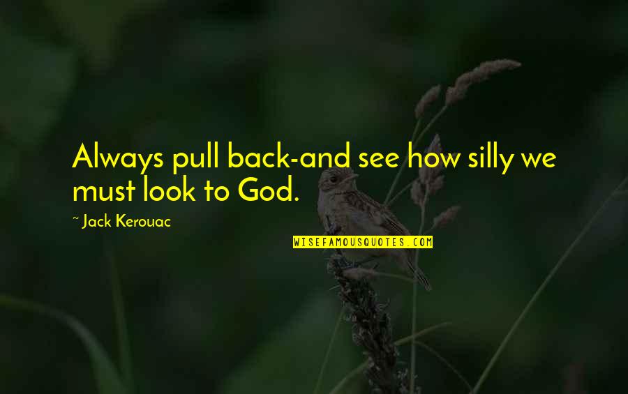 Pull Back Quotes By Jack Kerouac: Always pull back-and see how silly we must