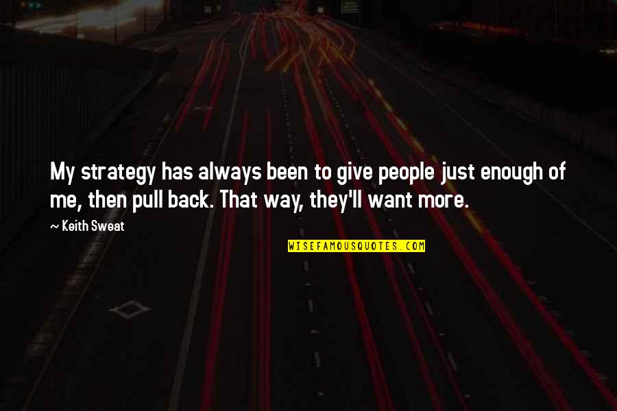 Pull Back Quotes By Keith Sweat: My strategy has always been to give people