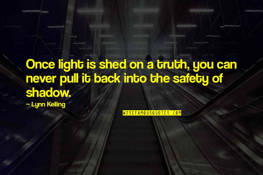 Pull Back Quotes By Lynn Kelling: Once light is shed on a truth, you
