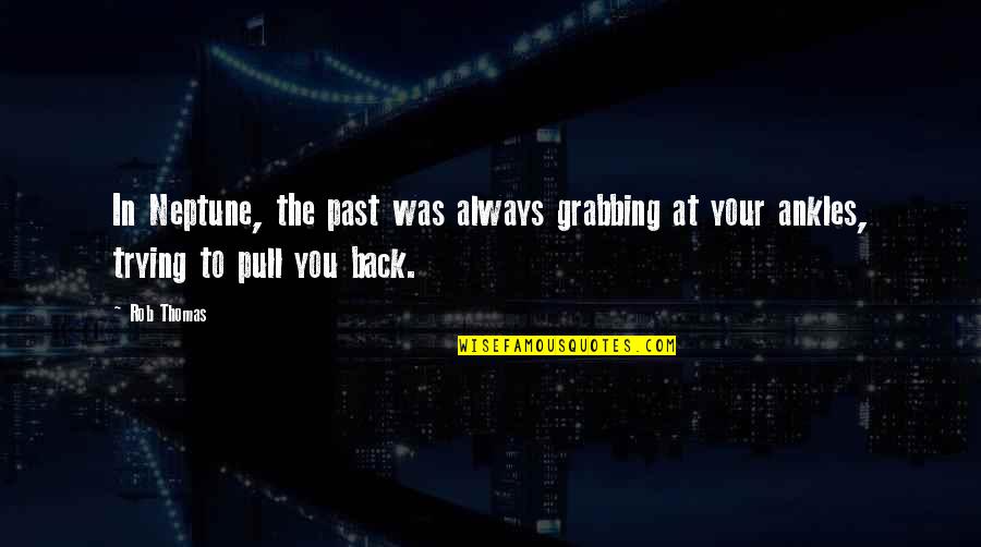 Pull Back Quotes By Rob Thomas: In Neptune, the past was always grabbing at