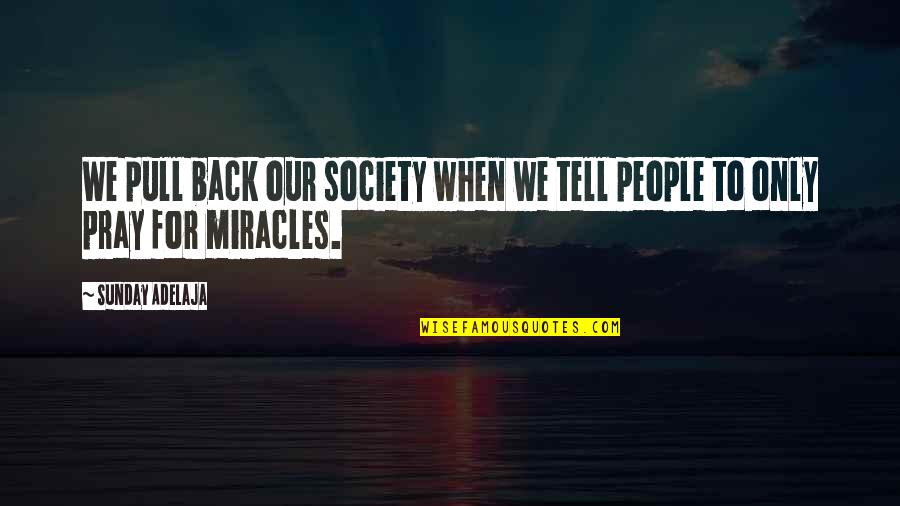 Pull Back Quotes By Sunday Adelaja: We pull back our society when we tell