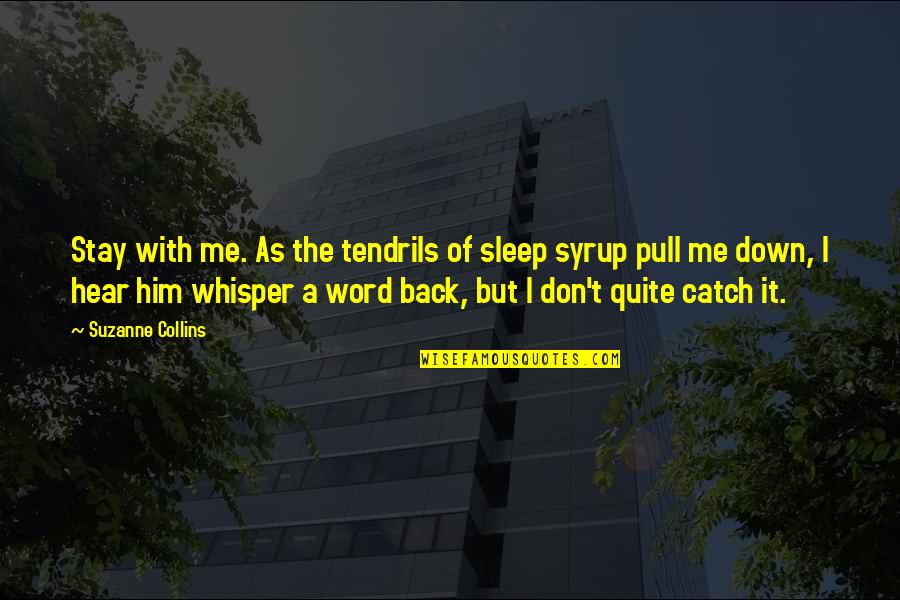 Pull Back Quotes By Suzanne Collins: Stay with me. As the tendrils of sleep