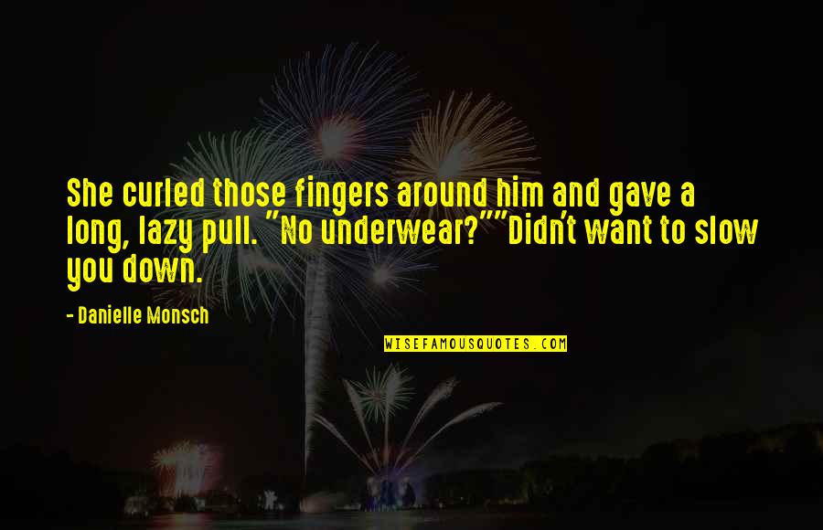 Pull Down Quotes By Danielle Monsch: She curled those fingers around him and gave Pull Down Quotes By Danielle Monsch: She curled those fingers around him and gave