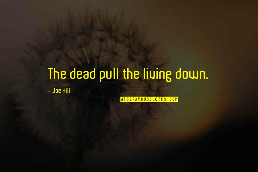 Pull Down Quotes By Joe Hill: The dead pull the living down. Pull Down Quotes By Joe Hill: The dead pull the living down.