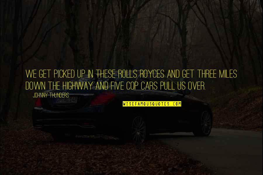 Pull Down Quotes By Johnny Thunders: We get picked up in these Rolls Royces Pull Down Quotes By Johnny Thunders: We get picked up in these Rolls Royces