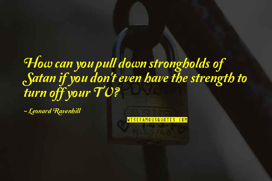 Pull Down Quotes By Leonard Ravenhill: How can you pull down strongholds of Satan Pull Down Quotes By Leonard Ravenhill: How can you pull down strongholds of Satan
