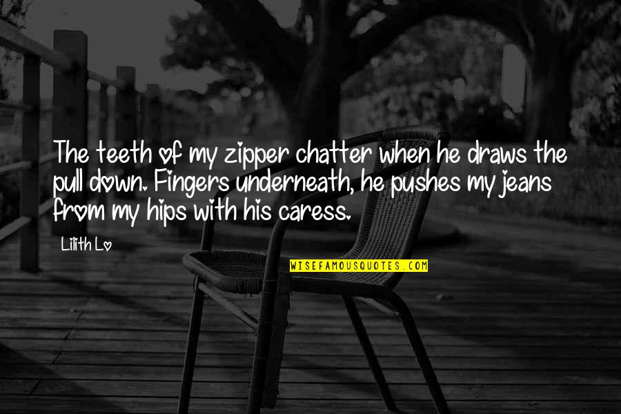 Pull Down Quotes By Lilith Lo: The teeth of my zipper chatter when he Pull Down Quotes By Lilith Lo: The teeth of my zipper chatter when he