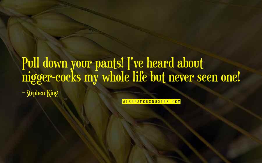 Pull Down Quotes By Stephen King: Pull down your pants! I've heard about nigger-cocks Pull Down Quotes By Stephen King: Pull down your pants! I've heard about nigger-cocks
