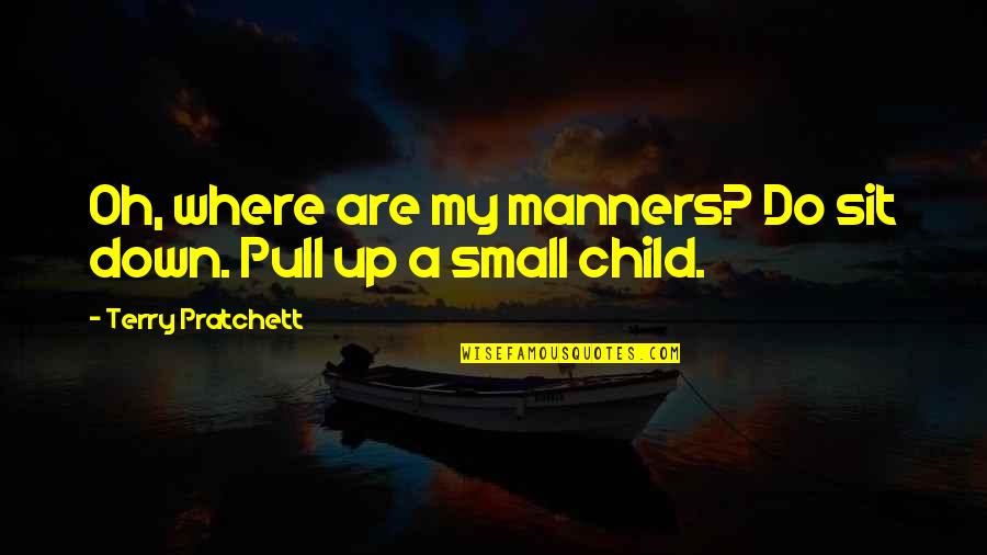 Pull Down Quotes By Terry Pratchett: Oh, where are my manners? Do sit down. Pull Down Quotes By Terry Pratchett: Oh, where are my manners? Do sit down.