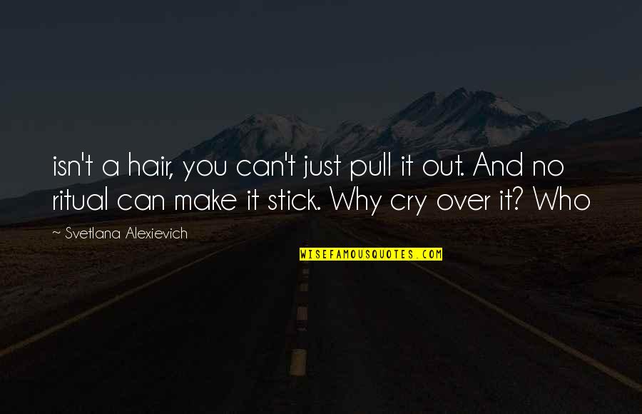 Pull Hair Quotes By Svetlana Alexievich: isn't a hair, you can't just pull it