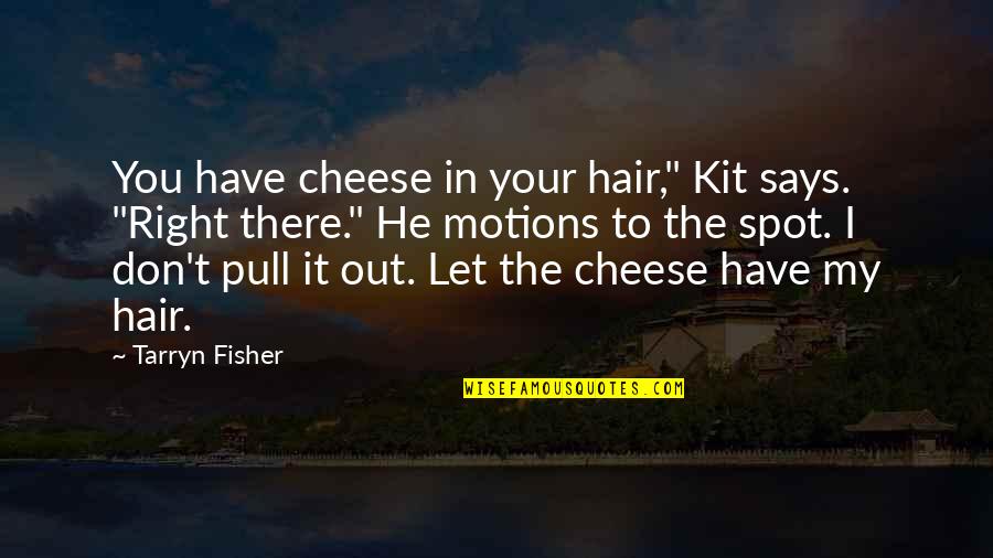 Pull Hair Quotes By Tarryn Fisher: You have cheese in your hair," Kit says.