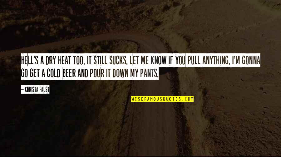 Pull Me Down Quotes By Christa Faust: Hell's a dry heat too. It still sucks.