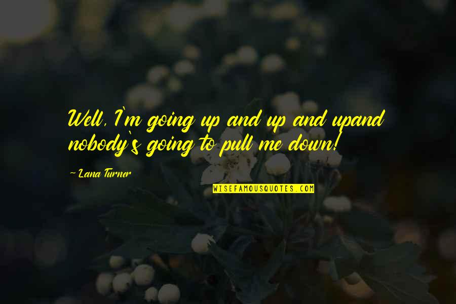 Pull Me Down Quotes By Lana Turner: Well, I'm going up and up and upand