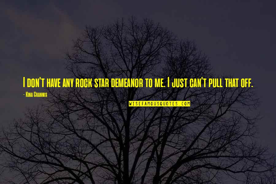 Pull Me Up Quotes By Kina Grannis: I don't have any rock star demeanor to