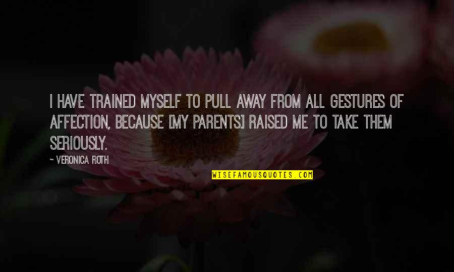 Pull Me Up Quotes By Veronica Roth: I have trained myself to pull away from