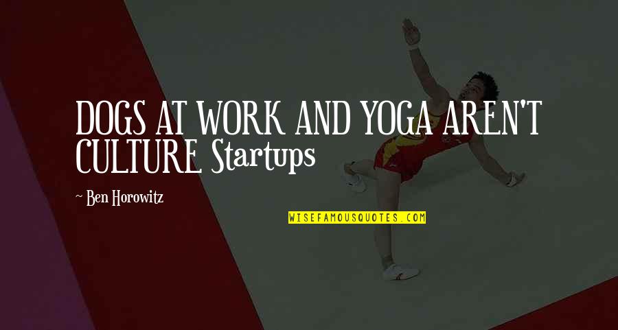 Pull Out Game Quotes By Ben Horowitz: DOGS AT WORK AND YOGA AREN'T CULTURE Startups