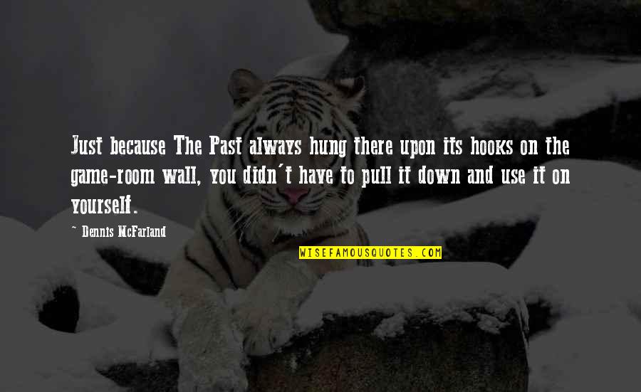 Pull Out Game Quotes By Dennis McFarland: Just because The Past always hung there upon