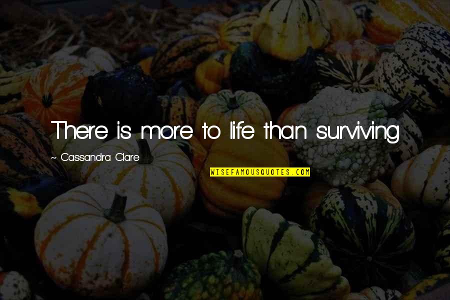 Pull Out Game Weak Quotes By Cassandra Clare: There is more to life than surviving Pull Out Game Weak Quotes By Cassandra Clare: There is more to life than surviving