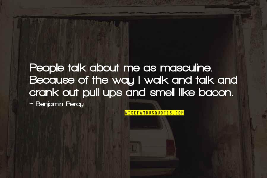 Pull Out Quotes By Benjamin Percy: People talk about me as masculine. Because of Pull Out Quotes By Benjamin Percy: People talk about me as masculine. Because of