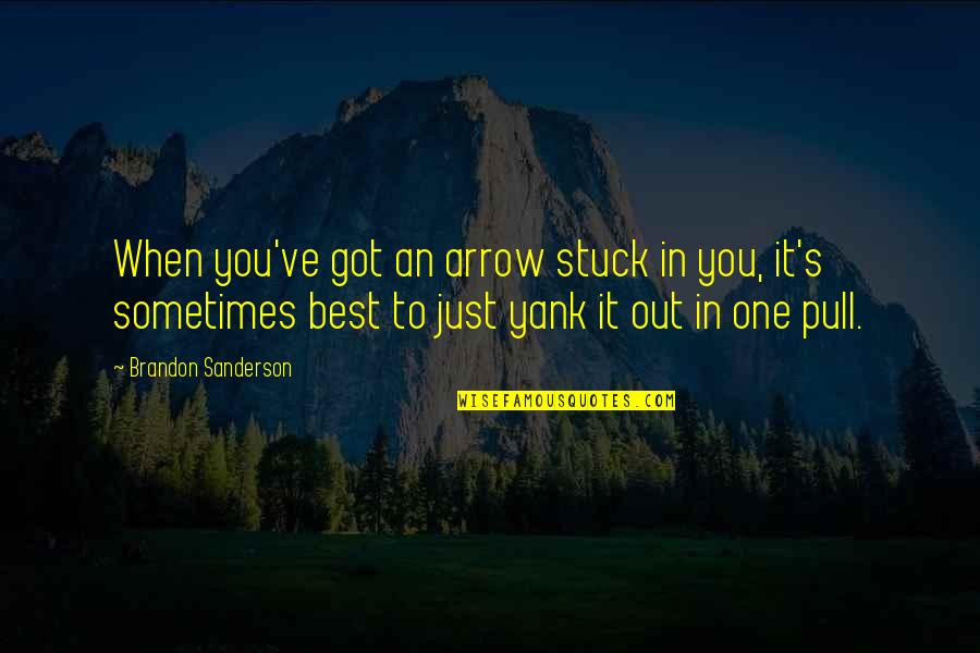 Pull Out Quotes By Brandon Sanderson: When you've got an arrow stuck in you, Pull Out Quotes By Brandon Sanderson: When you've got an arrow stuck in you,