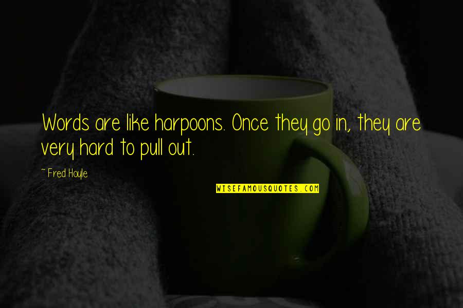 Pull Out Quotes By Fred Hoyle: Words are like harpoons. Once they go in,