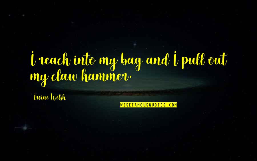 Pull Out Quotes By Irvine Welsh: I reach into my bag and I pull Pull Out Quotes By Irvine Welsh: I reach into my bag and I pull