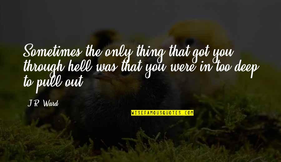 Pull Out Quotes By J.R. Ward: Sometimes the only thing that got you through Pull Out Quotes By J.R. Ward: Sometimes the only thing that got you through