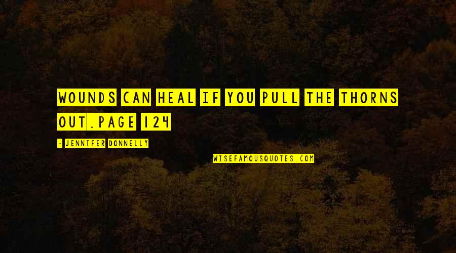 Pull Out Quotes By Jennifer Donnelly: Wounds can heal if you pull the thorns Pull Out Quotes By Jennifer Donnelly: Wounds can heal if you pull the thorns