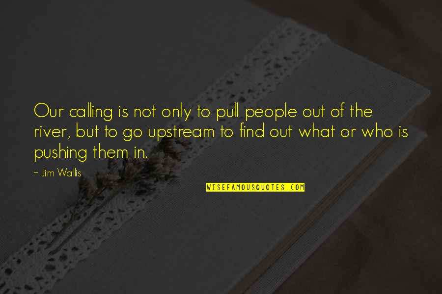 Pull Out Quotes By Jim Wallis: Our calling is not only to pull people Pull Out Quotes By Jim Wallis: Our calling is not only to pull people