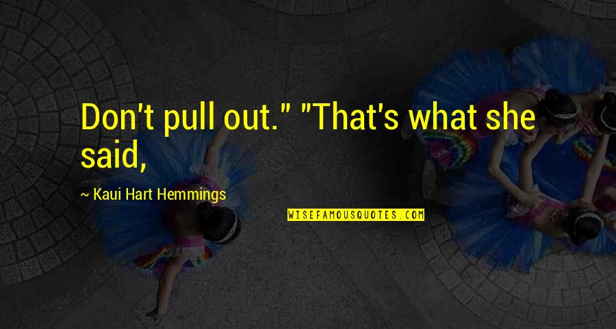 Pull Out Quotes By Kaui Hart Hemmings: Don't pull out." "That's what she said, Pull Out Quotes By Kaui Hart Hemmings: Don't pull out." "That's what she said,