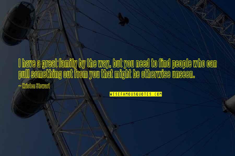 Pull Out Quotes By Kristen Stewart: I have a great family by the way, Pull Out Quotes By Kristen Stewart: I have a great family by the way,