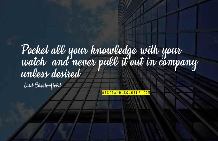 Pull Out Quotes By Lord Chesterfield: Pocket all your knowledge with your watch, and Pull Out Quotes By Lord Chesterfield: Pocket all your knowledge with your watch, and