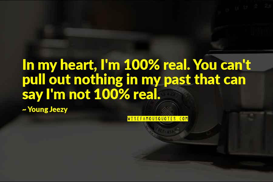 Pull Out Quotes By Young Jeezy: In my heart, I'm 100% real. You can't Pull Out Quotes By Young Jeezy: In my heart, I'm 100% real. You can't