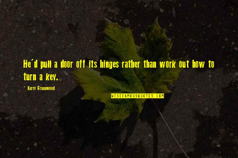 Pull The Door Quotes By Kerry Greenwood: He'd pull a door off its hinges rather Pull The Door Quotes By Kerry Greenwood: He'd pull a door off its hinges rather