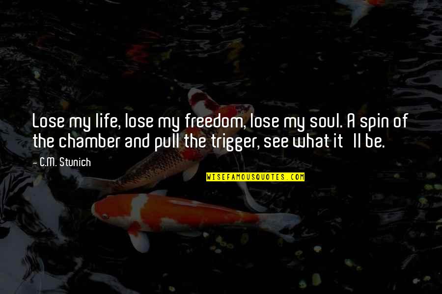 Pull The Trigger Quotes By C.M. Stunich: Lose my life, lose my freedom, lose my
