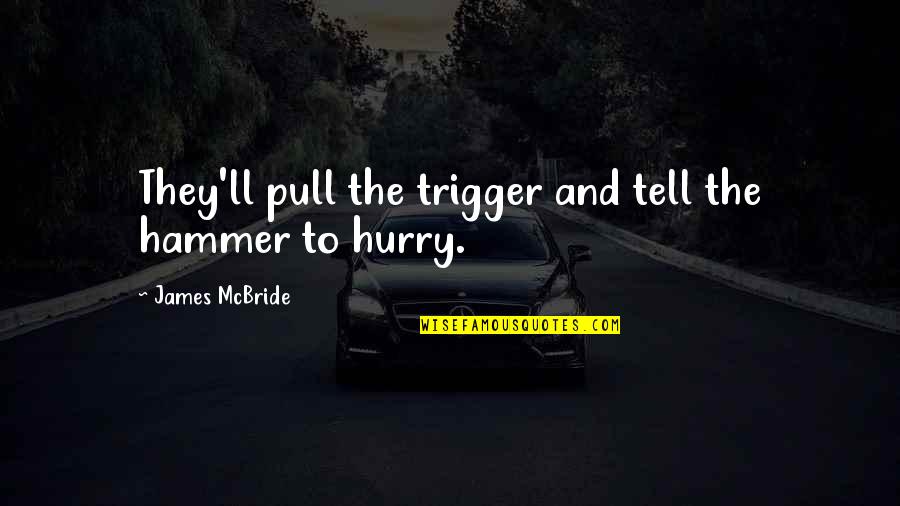 Pull The Trigger Quotes By James McBride: They'll pull the trigger and tell the hammer