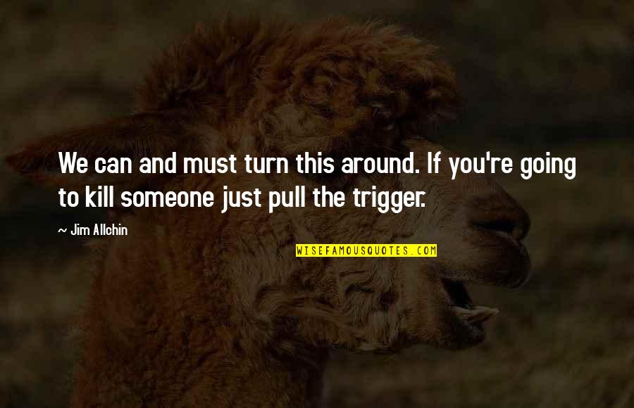 Pull The Trigger Quotes By Jim Allchin: We can and must turn this around. If