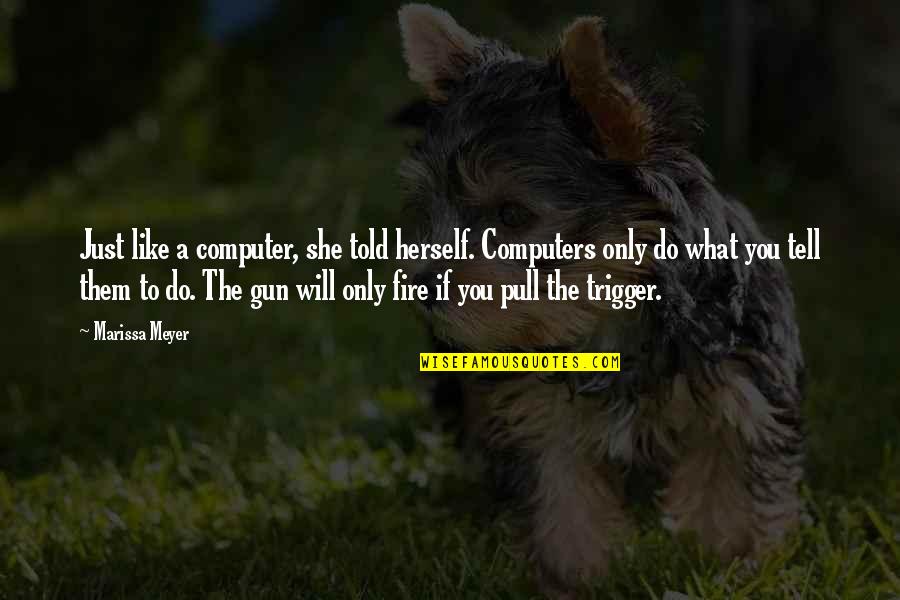 Pull The Trigger Quotes By Marissa Meyer: Just like a computer, she told herself. Computers