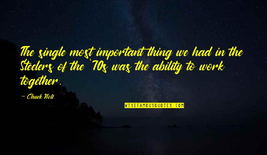 Pull The Wool Over Someones Eyes Quotes By Chuck Noll: The single most important thing we had in Pull The Wool Over Someones Eyes Quotes By Chuck Noll: The single most important thing we had in