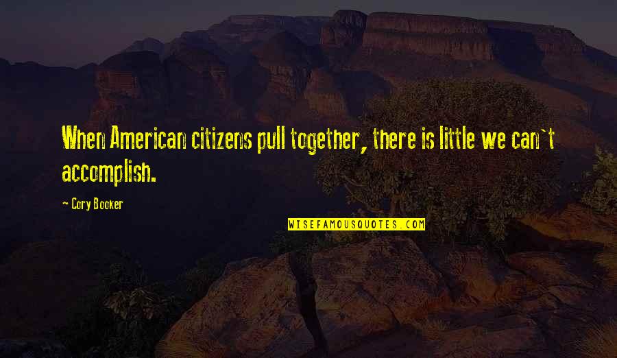 Pull Together Quotes By Cory Booker: When American citizens pull together, there is little