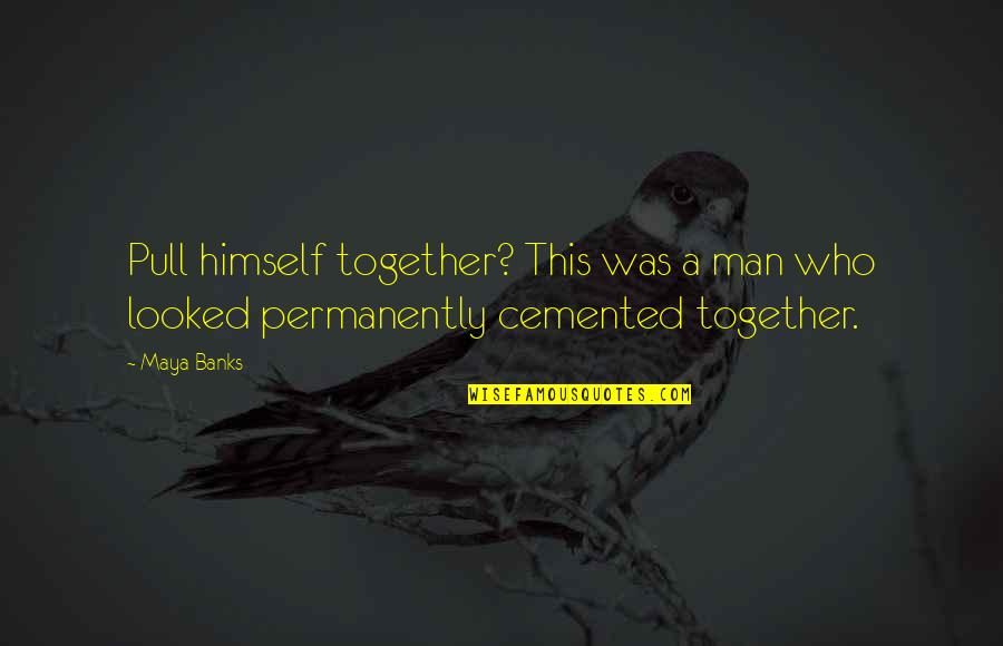 Pull Together Quotes By Maya Banks: Pull himself together? This was a man who