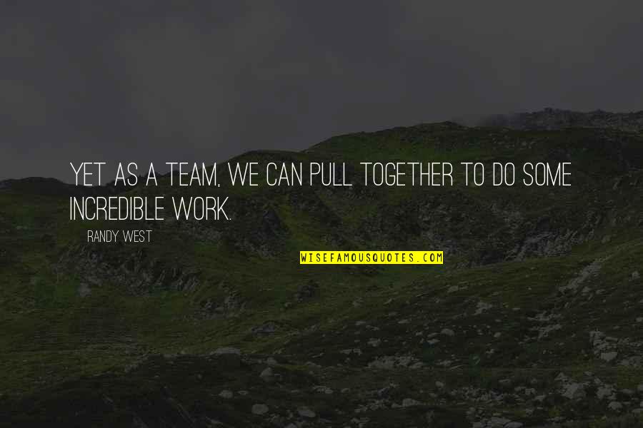 Pull Together Quotes By Randy West: Yet as a team, we can pull together