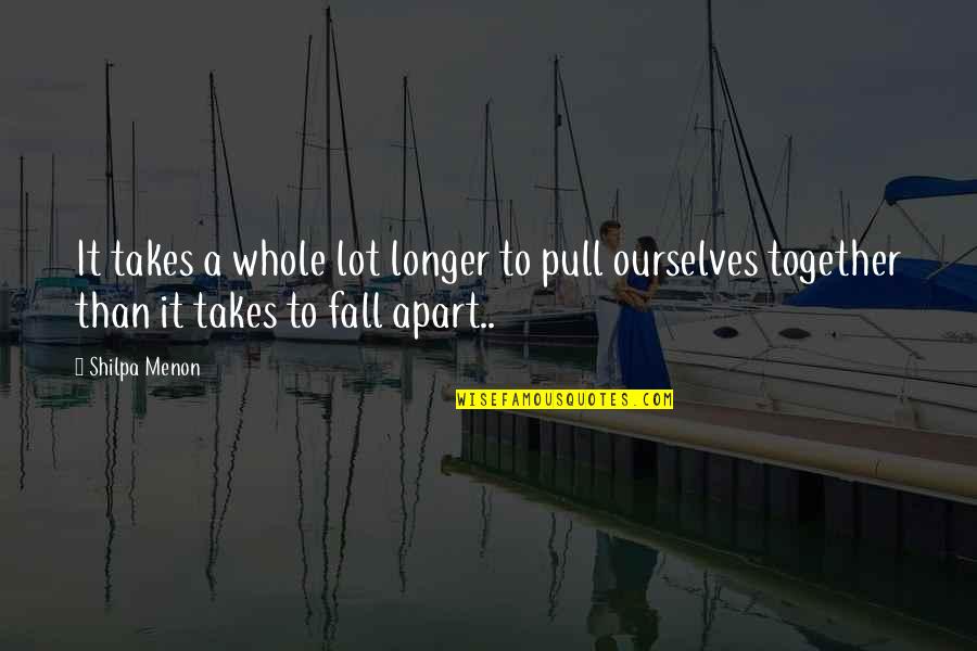 Pull Together Quotes By Shilpa Menon: It takes a whole lot longer to pull