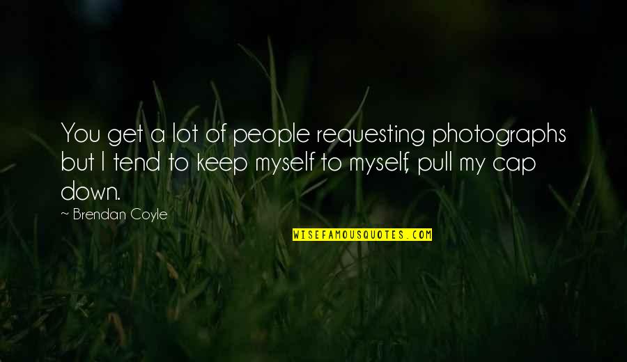 Pull U Down Quotes By Brendan Coyle: You get a lot of people requesting photographs Pull U Down Quotes By Brendan Coyle: You get a lot of people requesting photographs