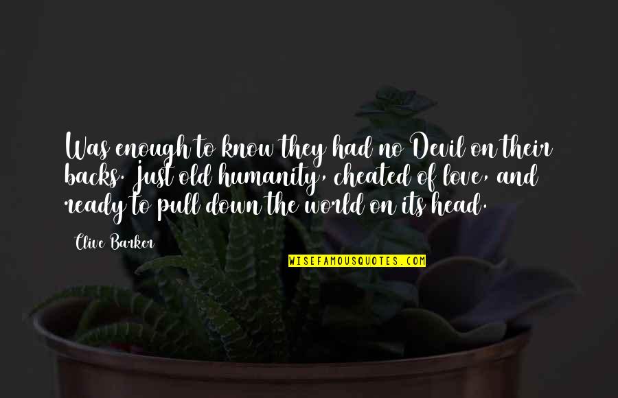 Pull U Down Quotes By Clive Barker: Was enough to know they had no Devil Pull U Down Quotes By Clive Barker: Was enough to know they had no Devil
