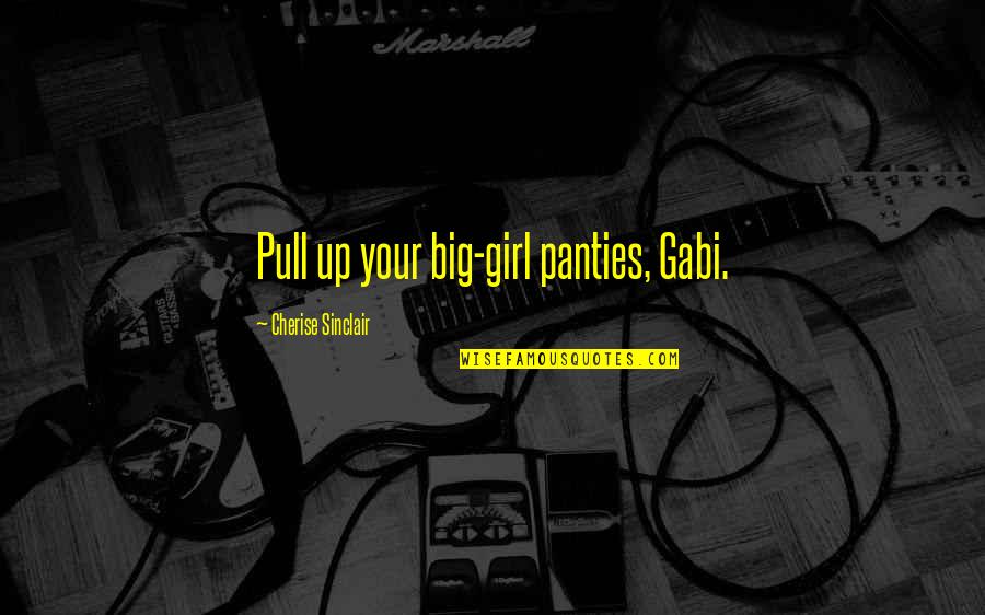 Pull Up Quotes By Cherise Sinclair: Pull up your big-girl panties, Gabi.