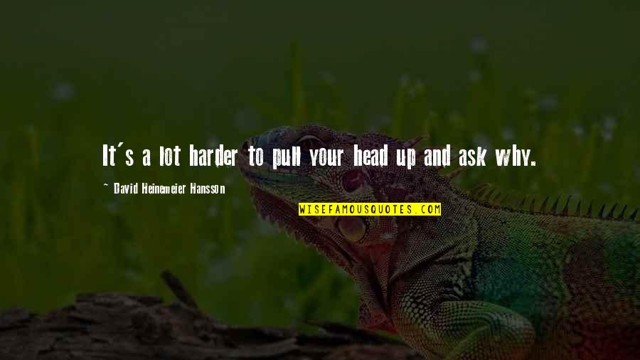 Pull Up Quotes By David Heinemeier Hansson: It's a lot harder to pull your head
